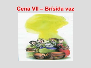 Cena VII – Brísida vaz
 