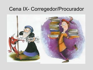 Cena IX- Corregedor/Procurador
 