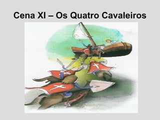 Cena XI – Os Quatro Cavaleiros
 