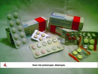 4.   Isso me preocupa: doenças.
 