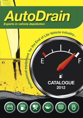 AutoDrain
Professionalequipmentforthe
End of Life Vehicle industry...
CATALOGUE
Experts in vehicle depollution
2012
 