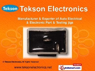 www.teksonelectronics.net
Manufacturer & Exporter of Auto Electrical
& Electronic Part & Testing jigs
 