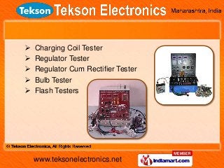 www.teksonelectronics.net
 Charging Coil Tester
 Regulator Tester
 Regulator Cum Rectifier Tester
 Bulb Tester
 Flash...
