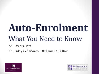 Auto-Enrolment
What You Need to Know
St. David’s Hotel
Thursday 27th March – 8:00am - 10:00am
 