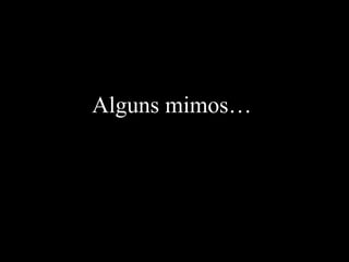 Alguns mimos… 