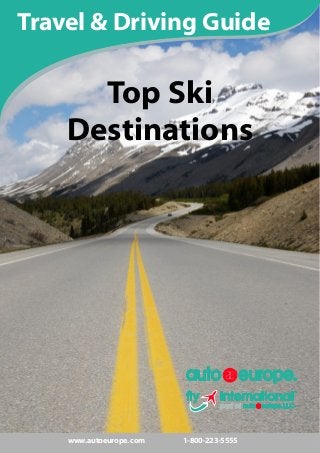 www.autoeurope.com 1-800-223-5555
Top Ski
Destinations
Travel & Driving Guide
 