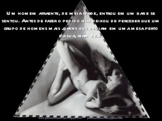 Um homem atraente, de meia idade, entrou em um bar e se sentou. Antes de fazer o pedido não deixou de perceber que um grupo de homens mais jovens que bebiam em uma mesa perto da sua, riam dele. Campanha Seleções de Sabedoria - Www.uirapuru.op.nu www.pastoraceliaazevedo.blogspot.com   [email_address]   