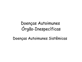 Doenças Autoimunes Sistêmicas Doenças Autoimunes  Órgão-Inespecíficas 