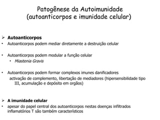 Patogênese da Autoimunidade (autoanticorpos e imunidade celular) ) <ul><li>Autoanticorpos </li></ul><ul><li>Autoanticorpos...
