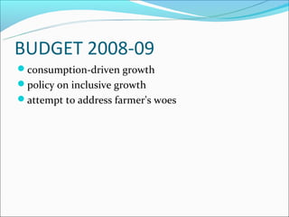 BUDGET 2008-09
consumption-driven growth
policy on inclusive growth
attempt to address farmer's woes
 