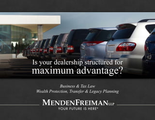 Is your dealership structured for
maximum advantage?
Is your dealership structured for
maximum advantage?
Business & Tax Law
Wealth Protection, Transfer & Legacy Planning
Business & Tax Law
Wealth Protection, Transfer & Legacy Planning
 