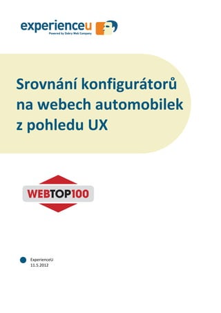 Srovnání konfigurátorů na webech automobilek z pohledu UX




Srovnání konfigurátorů
na webech automobilek
z pohledu UX




 ExperienceU
 11.5.2012




                            1 / 27
 