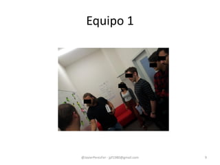 Equipo 1
@JavierPerezFer - jpf1980@gmail.com 9
 
