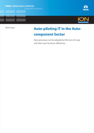White Paper
              Auto-piloting IT in the Auto-
              component Sector
              How processes can be adopted at the turn of a tap
              and steer your business efficiency...
 