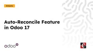 Auto-Reconcile Feature
in Odoo 17
Enterprise
 