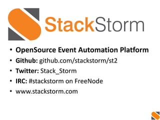 • OpenSource Event Automation Platform
• Github: github.com/stackstorm/st2
• Twitter: Stack_Storm
• IRC: #stackstorm on FreeNode
• www.stackstorm.com
 