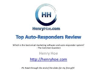 Henry Hoe
http://henryhoe.com
Which is the best email marketing software and auto-responder system?
- The Common Question
PS: Read through the end of the slides for my free gift!
 