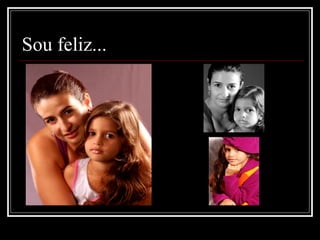 Sou feliz... 