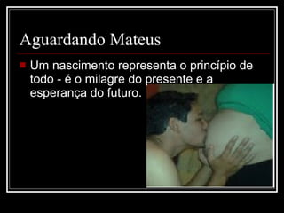 Aguardando Mateus Um nascimento representa o princípio de todo - é o milagre do presente e a esperança do futuro. 