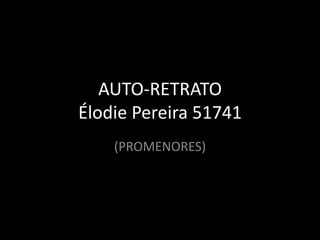 AUTO-RETRATO
Élodie Pereira 51741
    (PROMENORES)
 