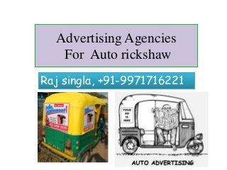 Advertising Agencies 
For Auto rickshaw 
Raj singla, +91-9971716221 
 
