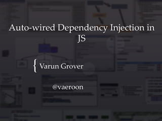 Auto-wired Dependency Injection in
JS

{ Varun Grover
@vaeroon

 