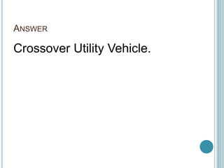 ANSWER
Crossover Utility Vehicle.
 