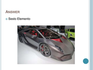 ANSWER
 Sesto Elemento
 