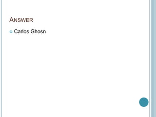 ANSWER
 Carlos Ghosn
 