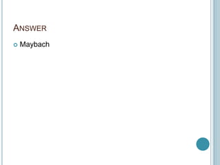 ANSWER
 Maybach
 