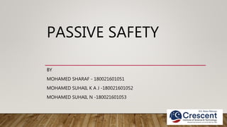 PASSIVE SAFETY
BY
MOHAMED SHARAF - 180021601051
MOHAMED SUHAIL K A J -180021601052
MOHAMED SUHAIL N -180021601053
 