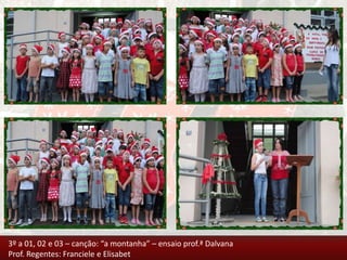 3º a 01, 02 e 03 – canção: “a montanha” – ensaio prof.ª Dalvana
Prof. Regentes: Franciele e Elisabet
 