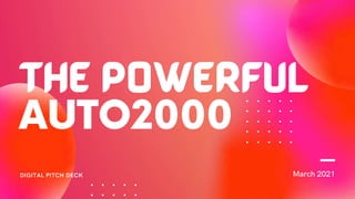 March 2021
DIGITAL PITCH DECK
The Powerful
AUTO2000
 