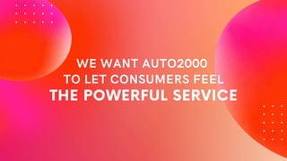 WE WANT AUTO2000
TO LET CONSUMERS FEEL
THE POWERFUL SERVICE
 