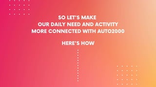 .
.
.
.
.
.
.
.
.
.
.
.
.
SO LET'S MAKE
OUR DAILY NEED AND ACTIVITY
MORE CONNECTED WITH AUTO2000
HERE'S HOW
 