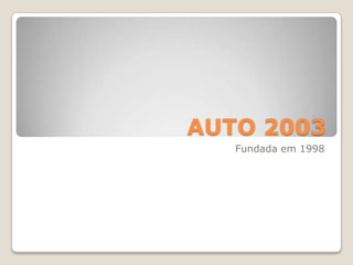 AUTO 2003 Fundada em 1998 