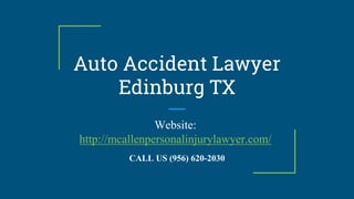 Auto Accident Lawyer
Edinburg TX
Website:
http://mcallenpersonalinjurylawyer.com/
CALL US (956) 620-2030
 