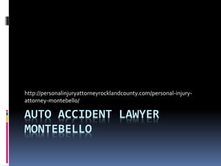 AUTO ACCIDENT LAWYER
MONTEBELLO
http://personalinjuryattorneyrocklandcounty.com/personal-injury-
attorney-montebello/
 