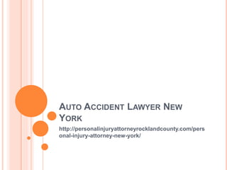 AUTO ACCIDENT LAWYER NEW
YORK
http://personalinjuryattorneyrocklandcounty.com/pers
onal-injury-attorney-new-york/
 