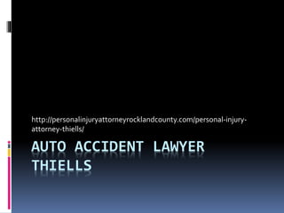 AUTO ACCIDENT LAWYER
THIELLS
http://personalinjuryattorneyrocklandcounty.com/personal-injury-
attorney-thiells/
 