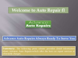 Welcome to Auto Repair fl
Advance Auto Repairs Always Ready To Serve You
Summary: The following press release provides detail information
about Advance Auto Repairs-which offer the best car repair services at
affordable charges.
 