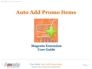 Copyright © 2011 amasty.com




                   Auto Add Promo Items




                               Magento Extension
                                  User Guide



                              User Guide: Auto Add Promo Items           Page 1
                               Support: http://amasty.com/support.html
 