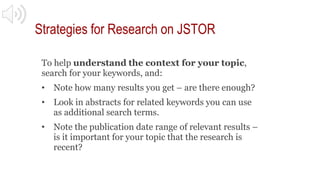 Strategies for Research on JSTOR
To help understand the context for your topic,
search for your keywords, and:
• Note how ...