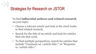 Strategies for Research on JSTOR
To find influential authors and related research
on your topic:
• Choose a relevant artic...