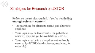 Strategies for Research on JSTOR
Reflect on the results you find. If you’re not finding
enough relevant content:
• Try sea...