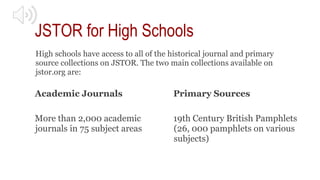 JSTOR for High Schools
High schools have access to all of the historical journal and primary
source collections on JSTOR. ...