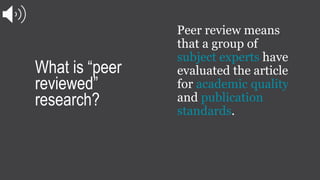What is “peer
reviewed”
research?
Peer review means
that a group of
subject experts have
evaluated the article
for academi...