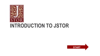 INTRODUCTION TO JSTOR
START
 