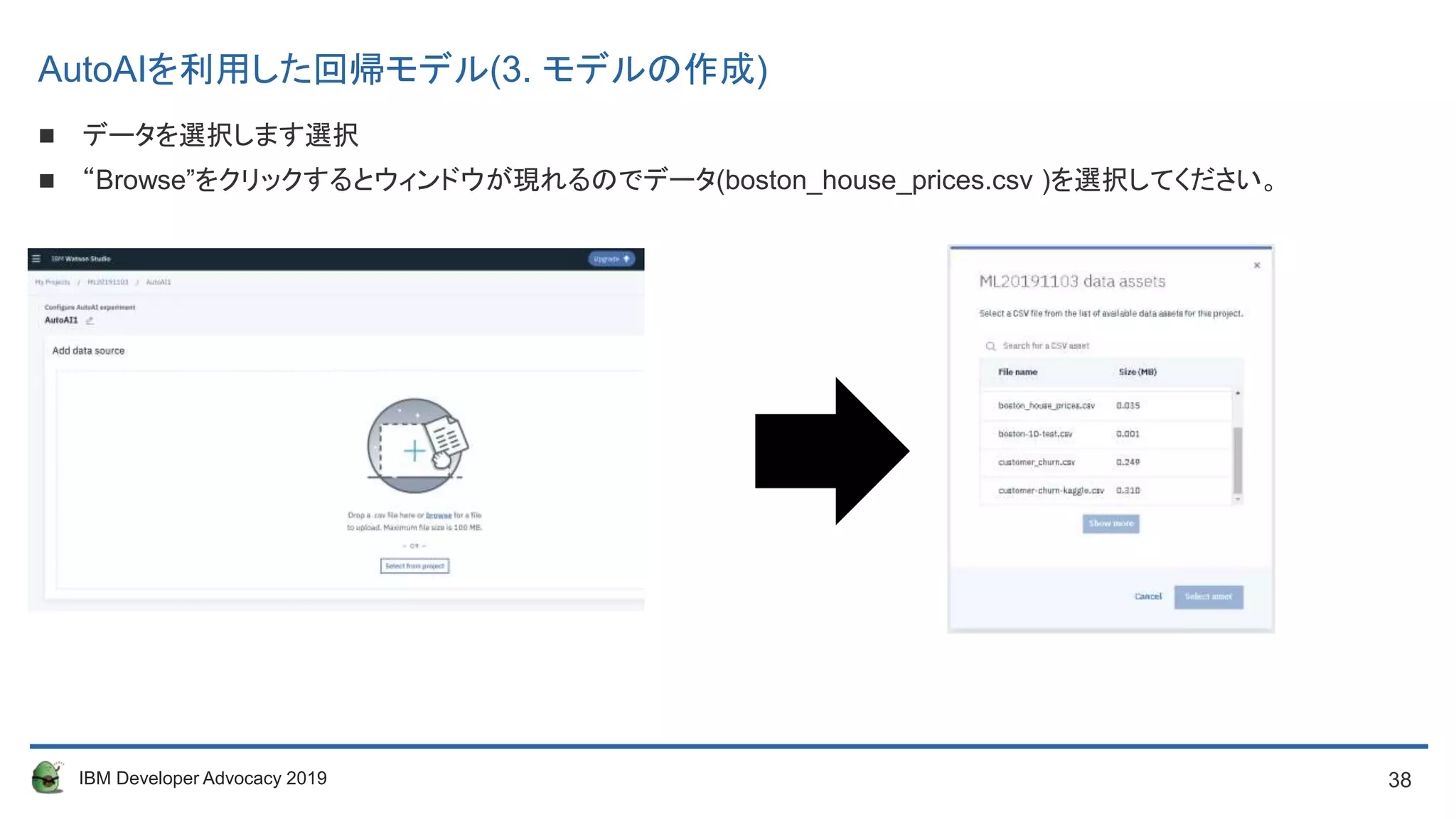 38IBM Developer Advocacy 2019
 データを選択します選択
 “Browse”をクリックするとウィンドウが現れるのでデータ(boston_house_prices.csv )を選択してください。
AutoAIを利用した回帰モデル(3. モデルの作成)
 