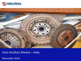 Insert Cover Image using Slide Master View 
Do not distort 
Auto Ancillary Market – India 
November 2014  